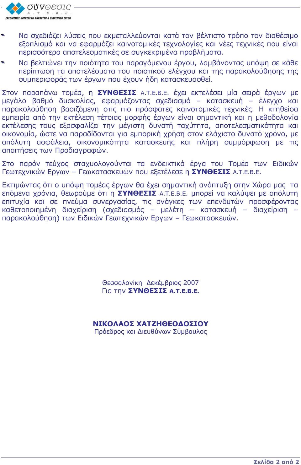 Στο παραπάω τοµέα, η ΣΥΝΘΕΣΙΣ Α.Τ.Ε.Β.Ε. έχει εκτελέει µία ειρά έργω µε µεγάλο βαθµό δυκολίας, εφαρµόζοτας χεδιαµό κατακευή έλεγχο και παρακολούθηη βαιζόµεη τις πιο πρόφατες καιοτοµικές τεχικές.