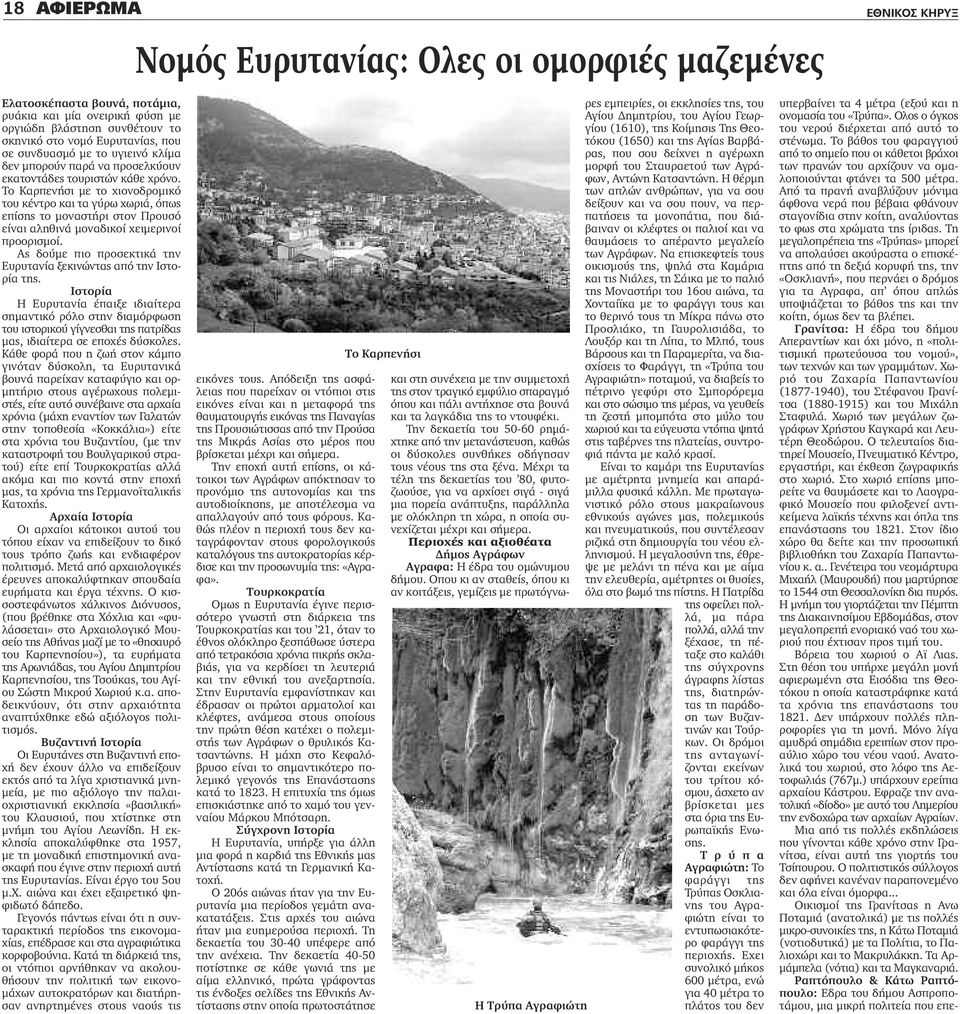 Το Καρπενήσι με το χιονοδρομικό του κέντρο και τα γύρω χωριά, όπως επίσης το μοναστήρι στον Προυσό είναι αληθινά μοναδικοί χειμερινοί προορισμοί.