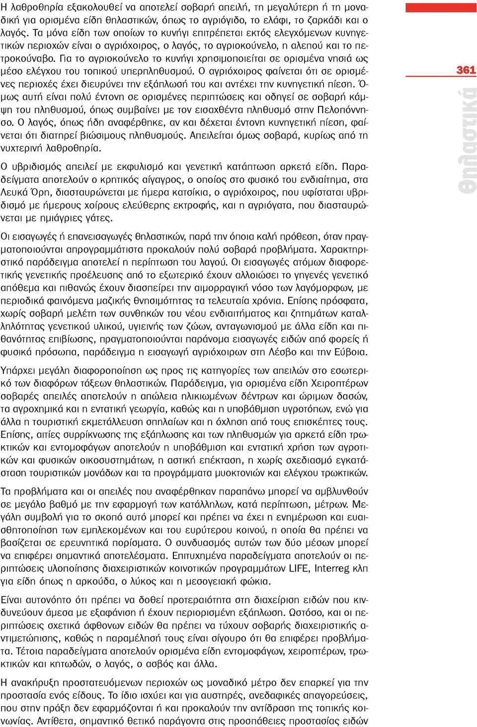 Για το αγριοκούνελο το κυνήγι χρησιμοποιείται σε ορισμένα νησιά ως μέσο ελέγχου του τοπικού υπερπληθυσμού.