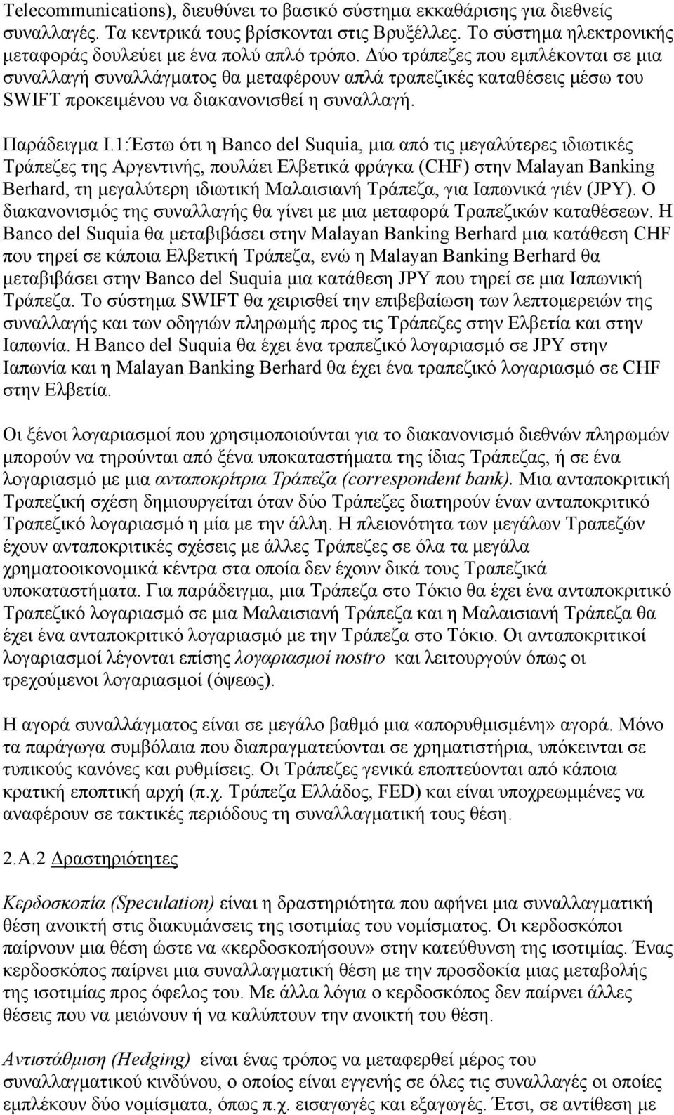 1:Έστω ότι η Banco del Suquia, µια από τις µεγαλύτερες ιδιωτικές Τράπεζες της Αργεντινής, πουλάει Ελβετικά φράγκα (CHF) στην Malayan Banking Berhard, τη µεγαλύτερη ιδιωτική Μαλαισιανή Τράπεζα, για