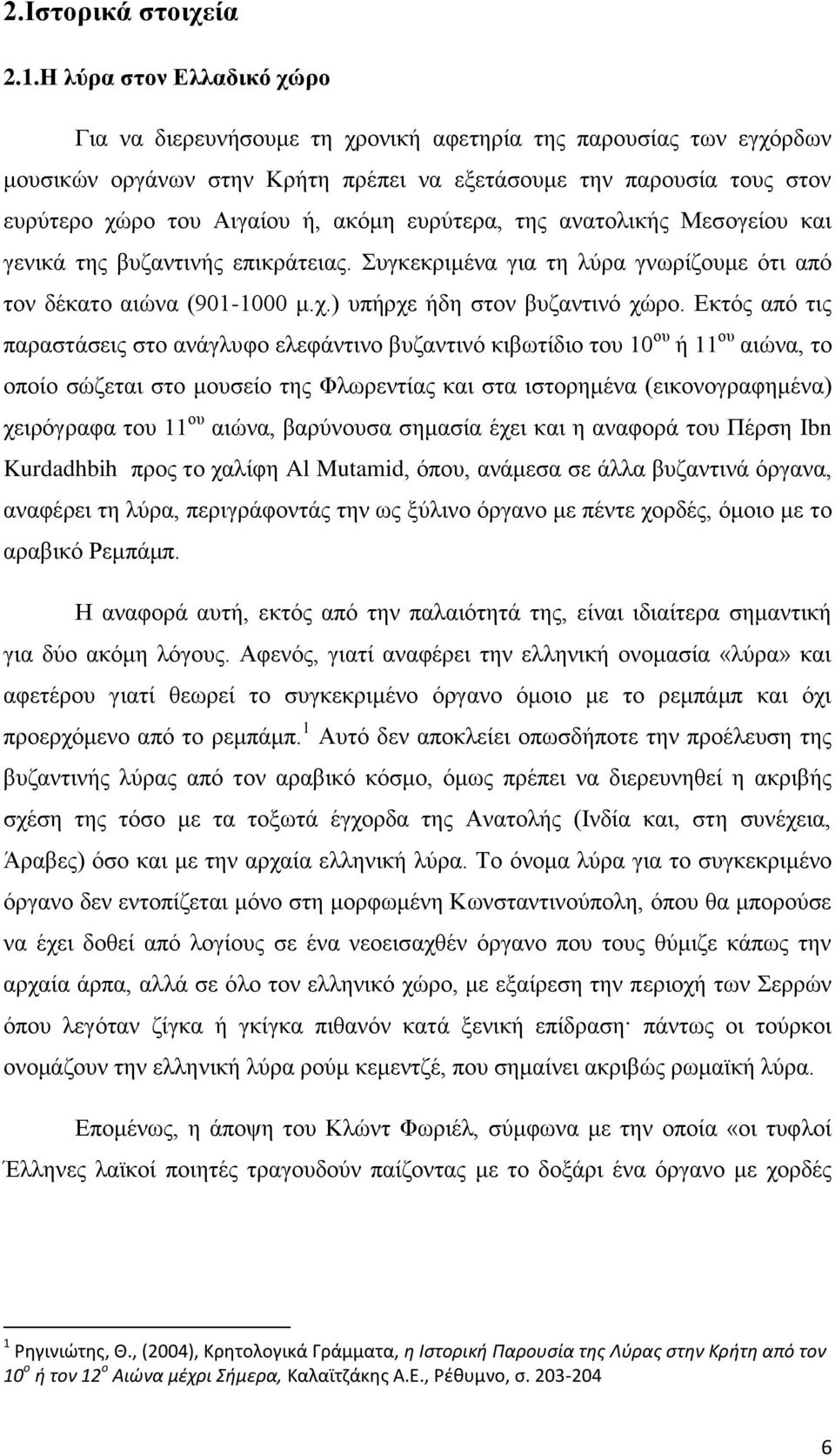 ακόμη ευρύτερα, της ανατολικής Μεσογείου και γενικά της βυζαντινής επικράτειας. Συγκεκριμένα για τη λύρα γνωρίζουμε ότι από τον δέκατο αιώνα (901-1000 μ.χ.) υπήρχε ήδη στον βυζαντινό χώρο.