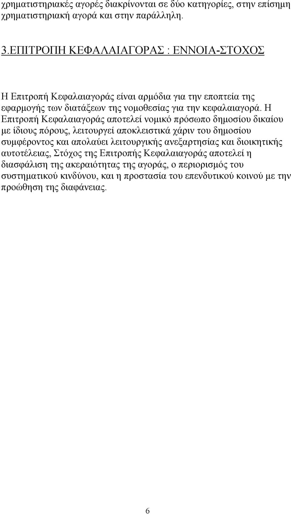 Η Επιτροπή Κεφαλαιαγοράς αποτελεί νομικό πρόσωπο δημοσίου δικαίου με ίδιους πόρους, λειτουργεί αποκλειστικά χάριν του δημοσίου συμφέροντος και απολαύει λειτουργικής