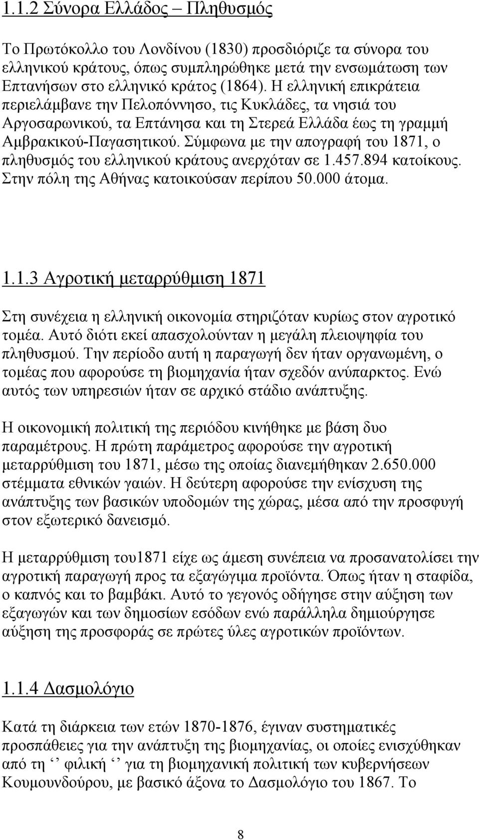 Σύμφωνα με την απογραφή του 1871, ο πληθυσμός του ελληνικού κράτους ανερχόταν σε 1.457.894 κατοίκους. Στην πόλη της Αθήνας κατοικούσαν περίπου 50.000 άτομα. 1.1.3 Αγροτική μεταρρύθμιση 1871 Στη συνέχεια η ελληνική οικονομία στηριζόταν κυρίως στον αγροτικό τομέα.