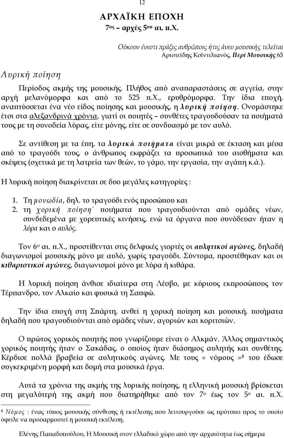 Ονομάστηκε έτσι στα αλεξανδρινά χρόνια, γιατί οι ποιητές συνθέτες τραγουδούσαν τα ποιήματά τους με τη συνοδεία λύρας, είτε μόνης, είτε σε συνδυασμό με τον αυλό.