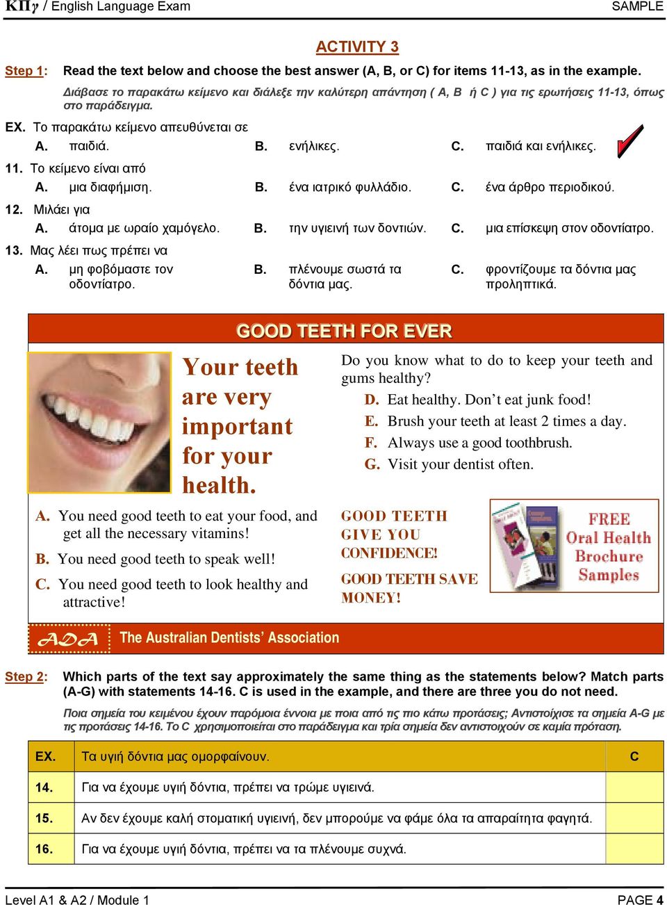 11. Το κείµενο είναι από A. µια διαφήµιση. B. ένα ιατρικό φυλλάδιο. C. ένα άρθρο περιοδικού. 12. Μιλάει για A. άτοµα µε ωραίο χαµόγελο. B. την υγιεινή των δοντιών. C. µια επίσκεψη στον οδοντίατρο. 13.