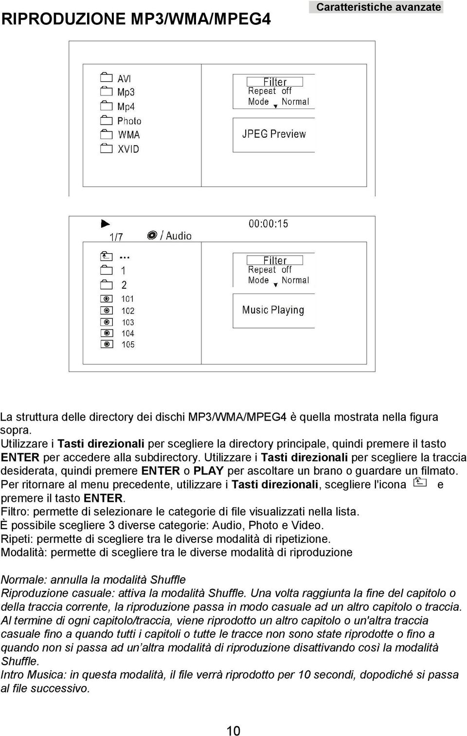 Utilizzare i Tasti direzionali per scegliere la traccia desiderata, quindi premere ENTER o PLAY per ascoltare un brano o guardare un filmato.