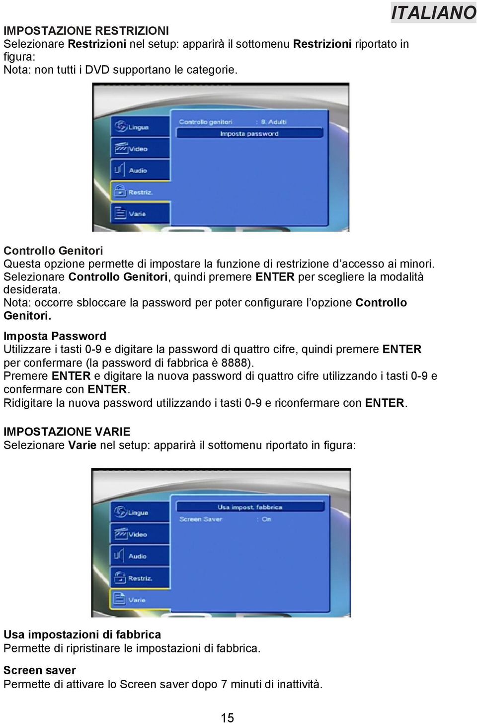 Selezionare Controllo Genitori, quindi premere ENTER per scegliere la modalità desiderata. Nota: occorre sbloccare la password per poter configurare l opzione Controllo Genitori.