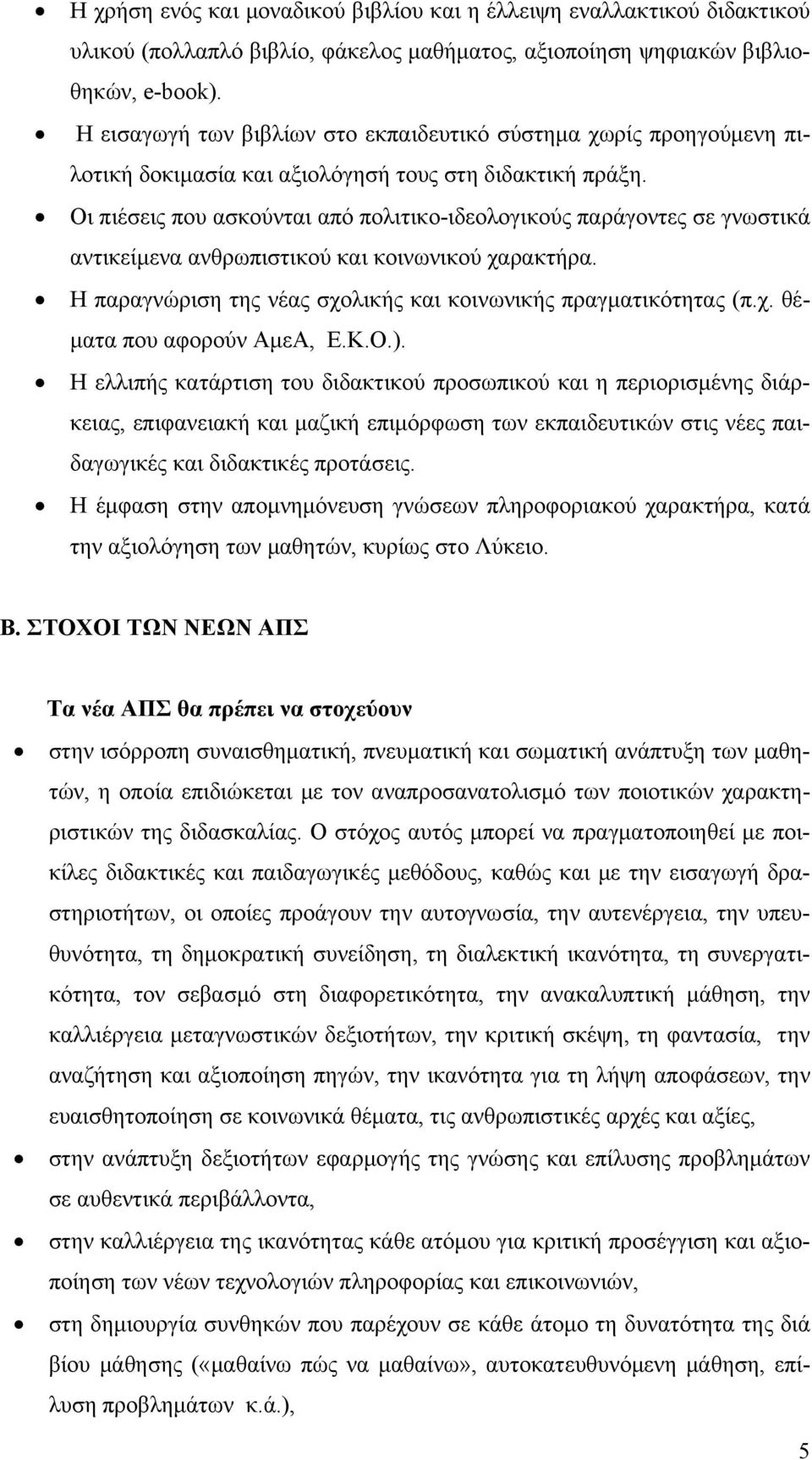 Οι πιέσεις που ασκούνται από πολιτικο-ιδεολογικούς παράγοντες σε γνωστικά αντικείμενα ανθρωπιστικού και κοινωνικού χαρακτήρα. Η παραγνώριση της νέας σχολικής και κοινωνικής πραγματικότητας (π.χ. θέματα που αφορούν ΑμεΑ, Ε.