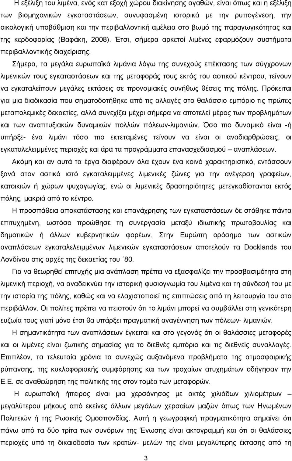 Σήμερα, τα μεγάλα ευρωπαϊκά λιμάνια λόγω της συνεχούς επέκτασης των σύγχρονων λιμενικών τους εγκαταστάσεων και της μεταφοράς τους εκτός του αστικού κέντρου, τείνουν να εγκαταλείπουν μεγάλες εκτάσεις