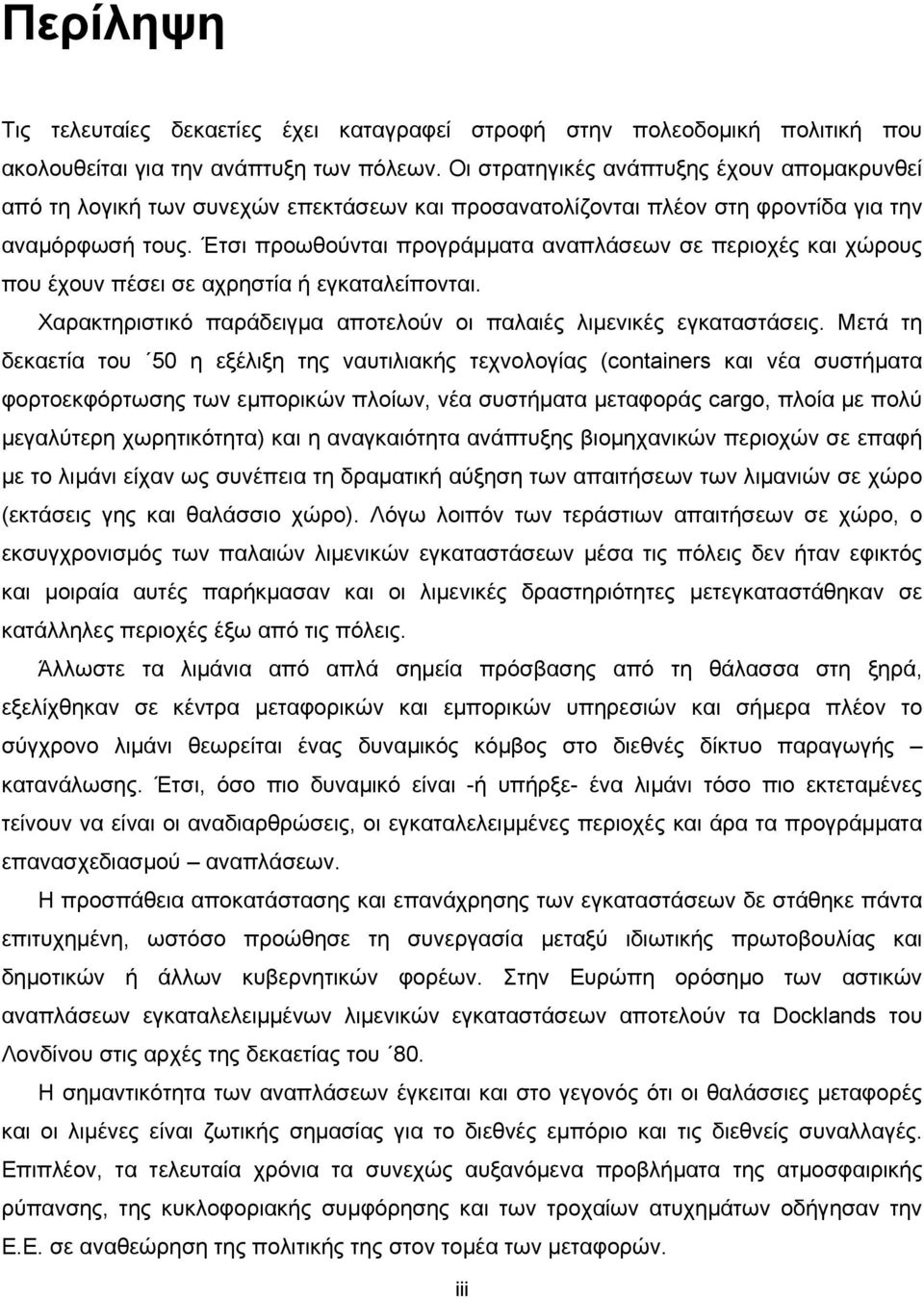 Έτσι προωθούνται προγράμματα αναπλάσεων σε περιοχές και χώρους που έχουν πέσει σε αχρηστία ή εγκαταλείπονται. Χαρακτηριστικό παράδειγμα αποτελούν οι παλαιές λιμενικές εγκαταστάσεις.