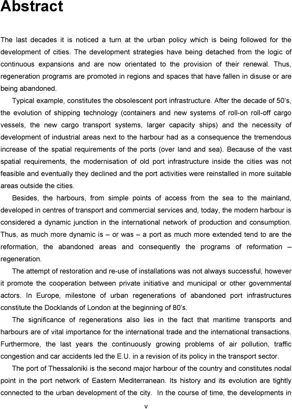 Thus, regeneration programs are promoted in regions and spaces that have fallen in disuse or are being abandoned. Typical example, constitutes the obsolescent port infrastructure.