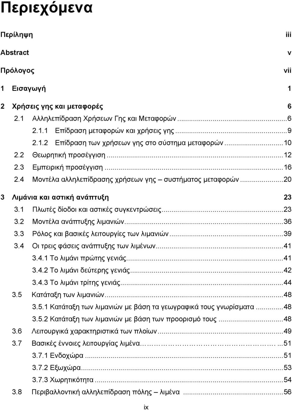 1 Πλωτές δίοδοι και αστικές συγκεντρώσεις...23 3.2 Μοντέλα ανάπτυξης λιμανιών...36 3.3 Ρόλος και βασικές λειτουργίες των λιμανιών...39 3.4 Οι τρεις φάσεις ανάπτυξης των λιμένων...41 3.4.1 Το λιμάνι πρώτης γενιάς.