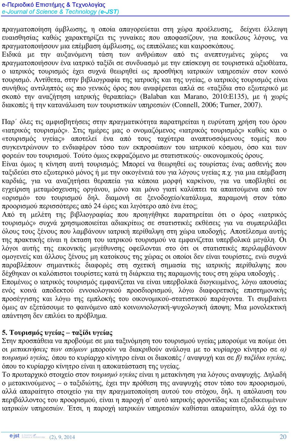 Ειδικά με την αυξανόμενη τάση των ανθρώπων από τις ανεπτυγμένες χώρες να πραγματοποιήσουν ένα ιατρικό ταξίδι σε συνδυασμό με την επίσκεψη σε τουριστικά αξιοθέατα, ο ιατρικός τουρισμός έχει συχνά