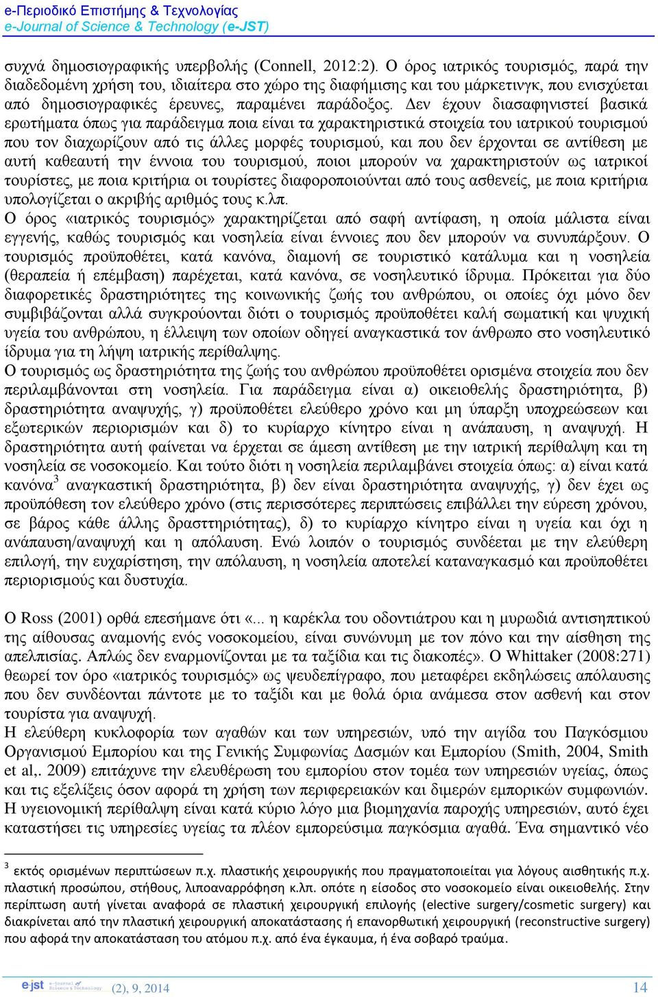 Δεν έχουν διασαφηνιστεί βασικά ερωτήματα όπως για παράδειγμα ποια είναι τα χαρακτηριστικά στοιχεία του ιατρικού τουρισμού που τον διαχωρίζουν από τις άλλες μορφές τουρισμού, και που δεν έρχονται σε