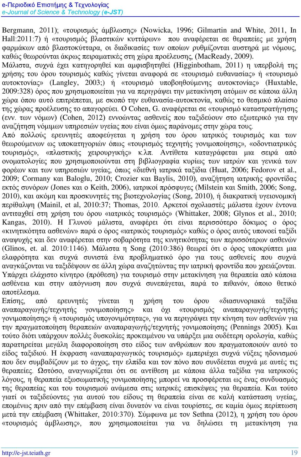 Μάλιστα, συχνά έχει κατηγορηθεί και αμφισβητηθεί (Higginbotham, 2011) η υπερβολή της χρήσης του όρου τουρισμός καθώς γίνεται αναφορά σε «τουρισμό ευθανασίας» ή «τουρισμό αυτοκτονίας» (Langley, 2003;)