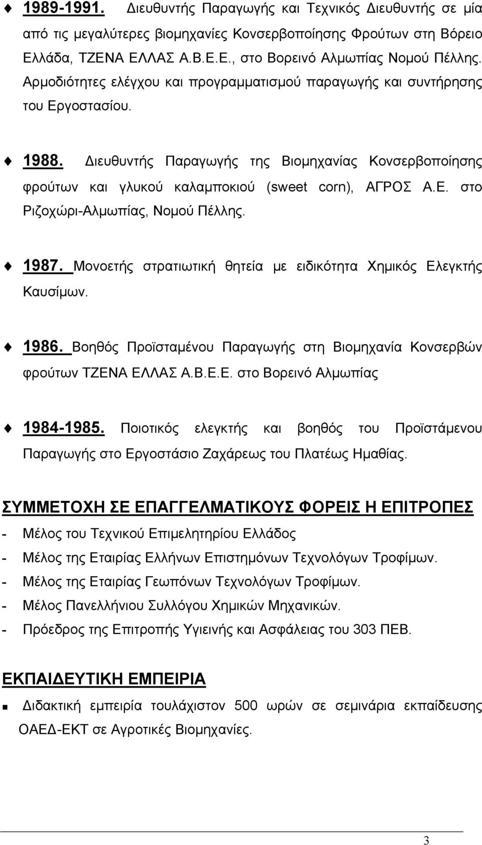 1987. Μονοετής στρατιωτική θητεία με ειδικότητα Χημικός Ελεγκτής Καυσίμων. 1986. Βοηθός Προϊσταμένου Παραγωγής στη Βιομηχανία Κονσερβών φρούτων TZENA EΛΛΑΣ Α.Β.Ε.Ε. στο Βορεινό Αλμωπίας 1984-1985.