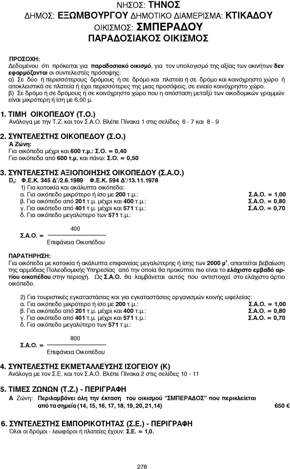 1978 0,80 0,70 Για οικόπεδα με κατοικία ή ακάλυπτα επιφανείας μεγαλύτερης ή ίσης των 000 μ, απαιτείται βεβαίωση ) Για