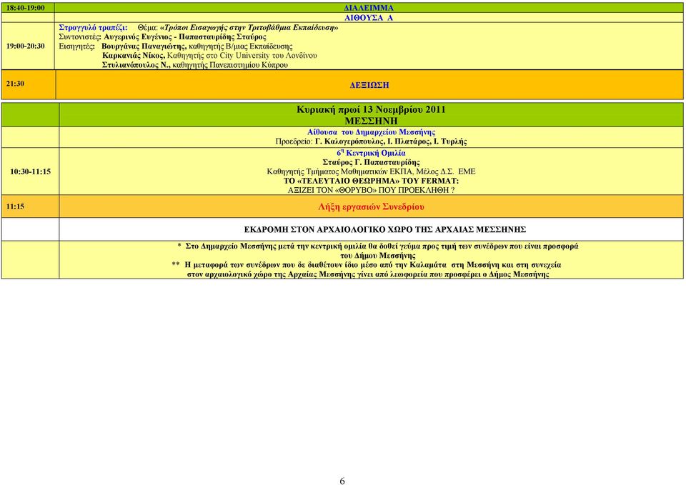 , καθηγητής Πανεπιστημίου Κύπρου 21:30 ΔΕΞΙΩΣΗ 10:30-11:15 Κυριακή πρωί 13 Νοεμβρίου 2011 ΜΕΣΣΗΝΗ Αίθουσα του Δημαρχείου Μεσσήνης Γ. Καλογερόπουλος, Ι. Πλατάρος, Ι.