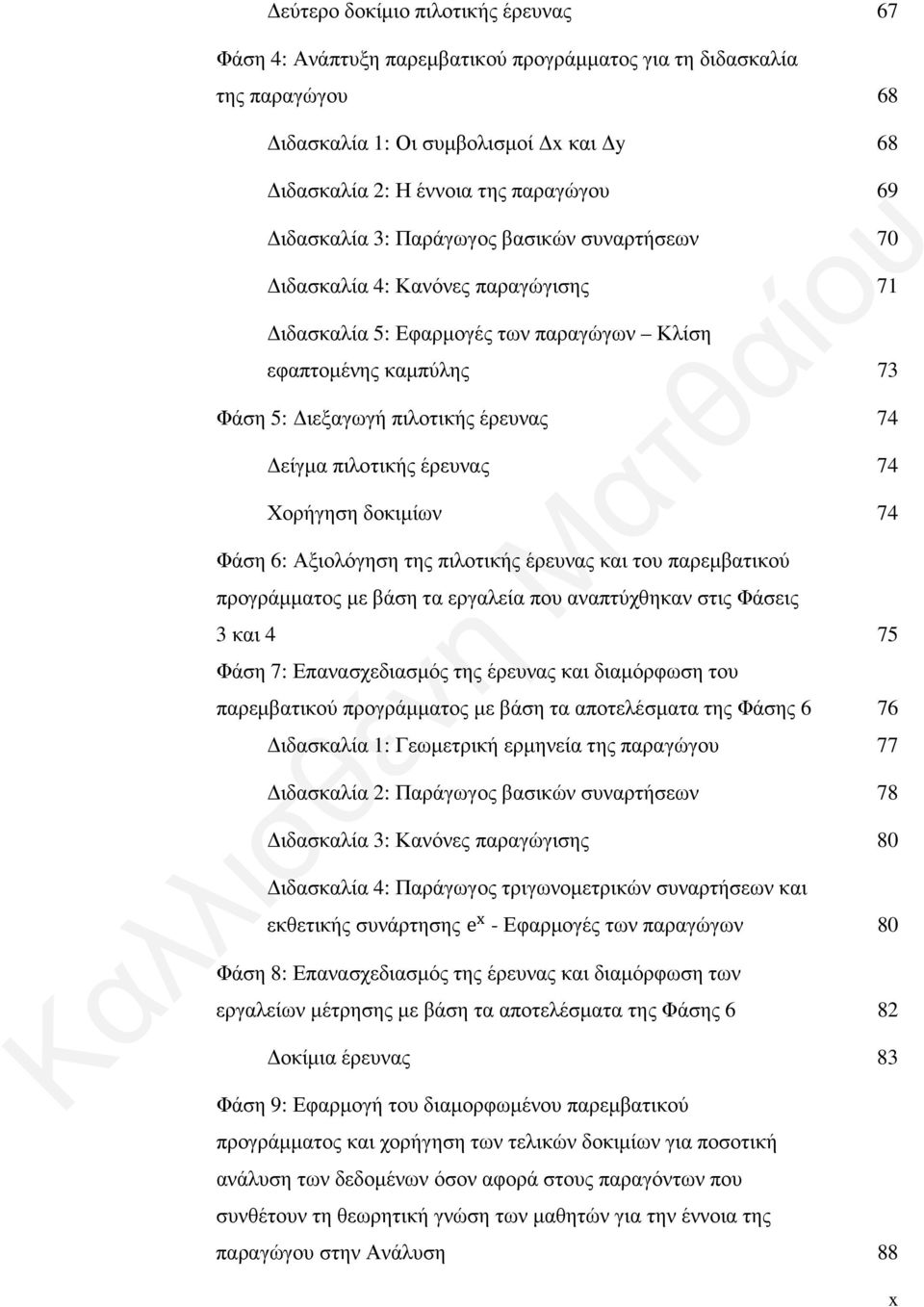 πιλοτικής έρευνας 74 Χορήγηση δοκιμίων 74 Φάση 6: Αξιολόγηση της πιλοτικής έρευνας και του παρεμβατικού προγράμματος με βάση τα εργαλεία που αναπτύχθηκαν στις Φάσεις 3 και 4 75 Φάση 7: