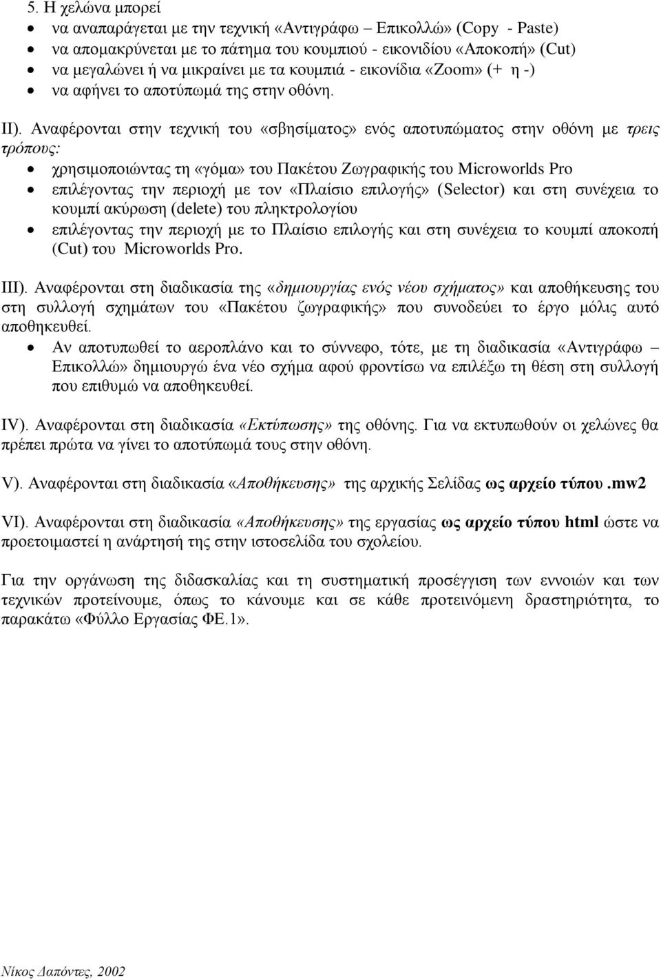 Αναφέρονται στην τεχνική του «σβησίματος» ενός αποτυπώματος στην οθόνη με τρεις τρόπους: χρησιμοποιώντας τη «γόμα» του Πακέτου Ζωγραφικής του Microworlds Pro επιλέγοντας την περιοχή με τον «Πλαίσιο