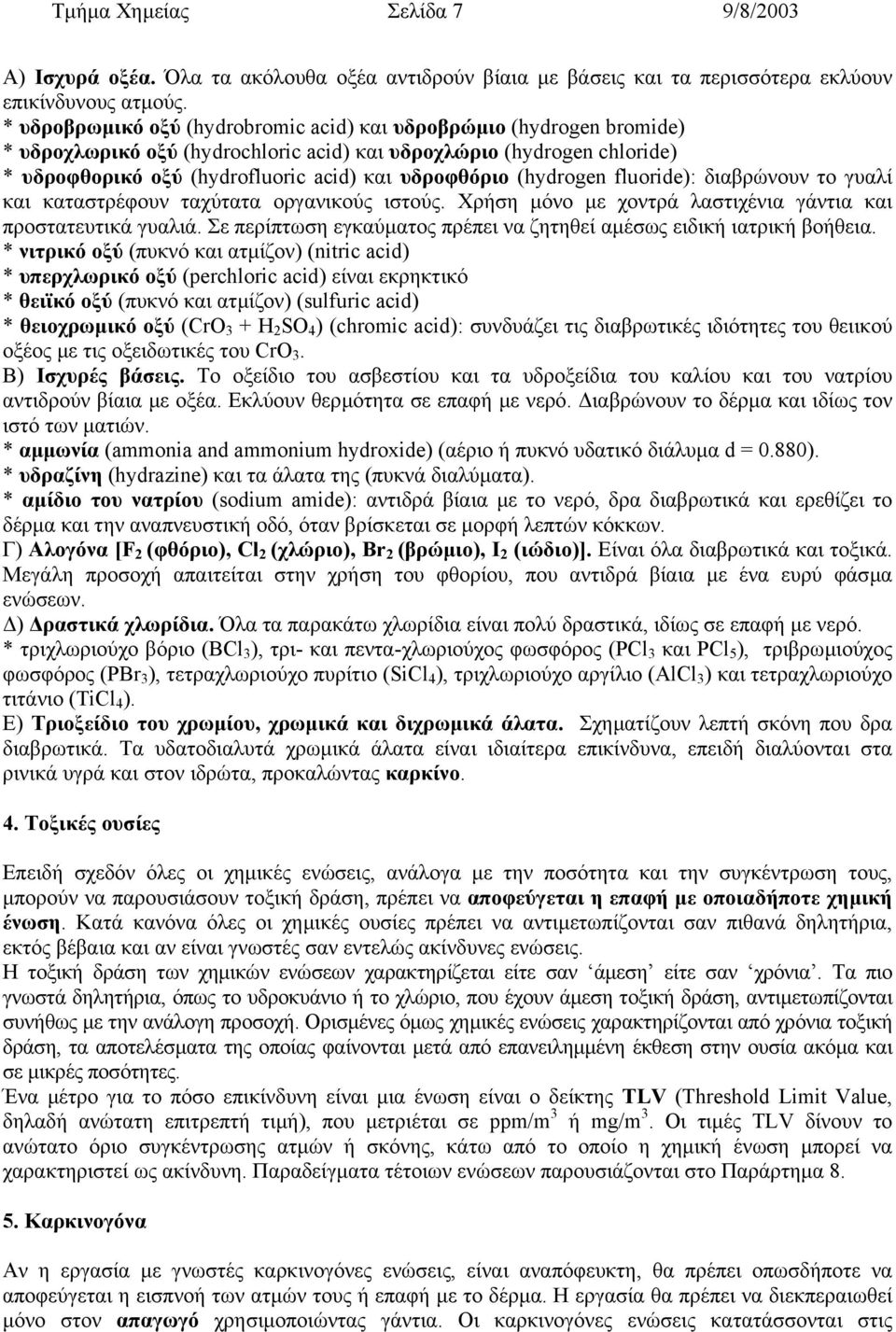 (hydrogen fluoride): διαβρώνουν το γυαλί και καταστρέφουν ταχύτατα οργανικούς ιστούς. Χρήση µόνο µε χοντρά λαστιχένια γάντια και προστατευτικά γυαλιά.