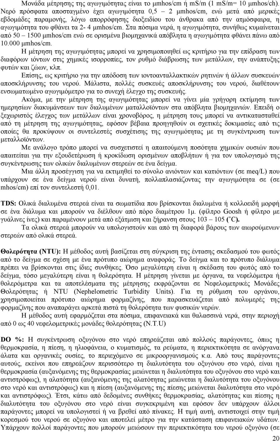 μmhos/cm. Στα πόσιμα νερά, η αγωγιμότητα, συνήθως κυμαίνεται από 50 1500 μmhos/cm ενώ σε ορισμένα βιομηχανικά απόβλητα η αγωγιμότητα φθάνει πάνω από 10.000 μmhos/cm.