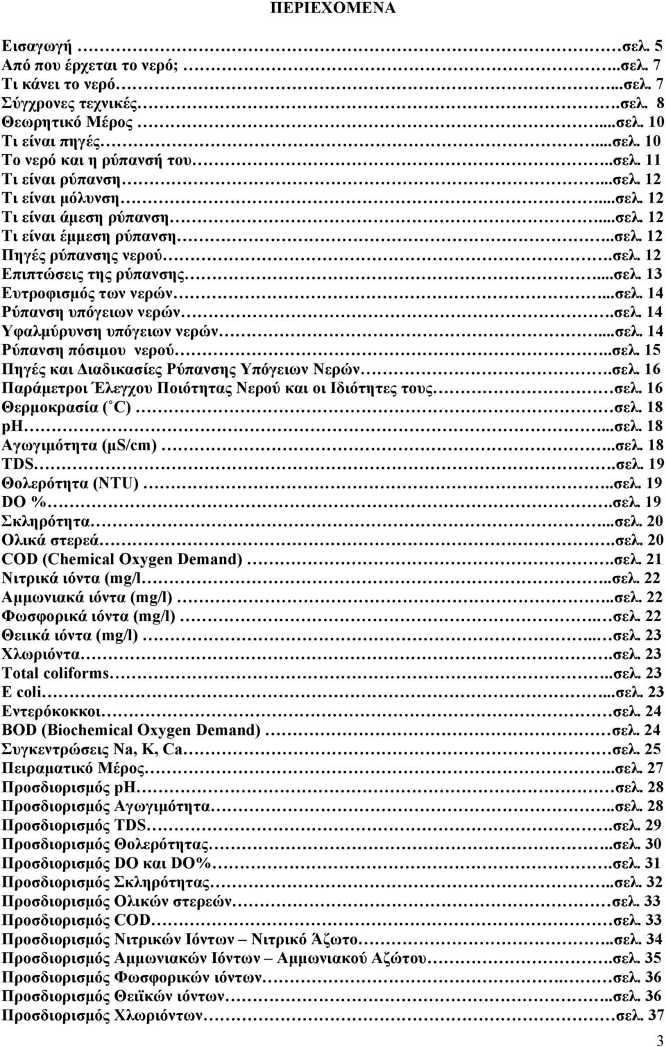 σελ. 14 Υφαλμύρυνση υπόγειων νερών...σελ. 14 Ρύπανση πόσιμου νερού..σελ. 15 Πηγές και Διαδικασίες Ρύπανσης Υπόγειων Νερών.σελ. 16 Παράμετροι Έλεγχου Ποιότητας Νερού και οι Ιδιότητες τους σελ.