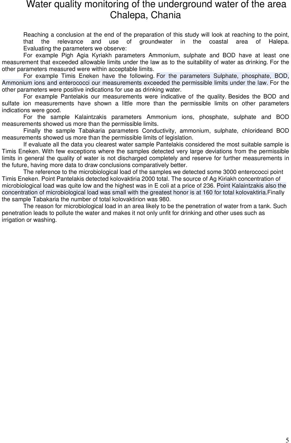 Evaluating the parameters we observe: For example Pigh Agia Kyriakh parameters Ammonium, sulphate and BOD have at least one measurement that exceeded allowable limits under the law as to the