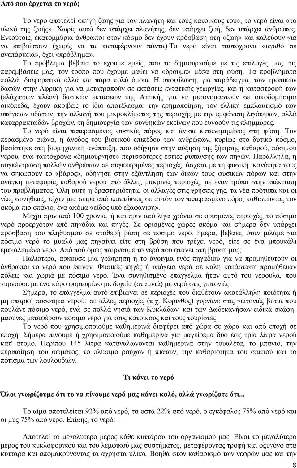 Το πρόβλημα βέβαια το έχουμε εμείς, που το δημιουργούμε με τις επιλογές μας, τις παρεμβάσεις μας, τον τρόπο που έχουμε μάθει να «δρούμε» μέσα στη φύση.