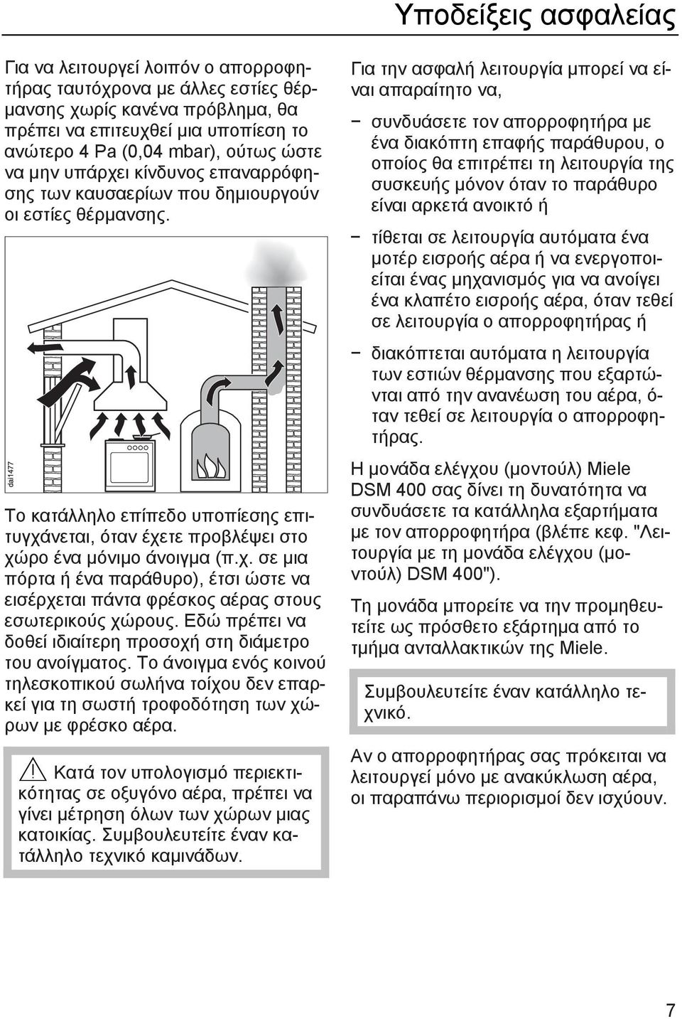 Εδώ πρέπει να δοθεί ιδιαίτερη προσοχή στη διάμετρο του ανοίγματος. Το άνοιγμα ενός κοινού τηλεσκοπικού σωλήνα τοίχου δεν επαρκεί για τη σωστή τροφοδότηση των χώρων με φρέσκο αέρα.