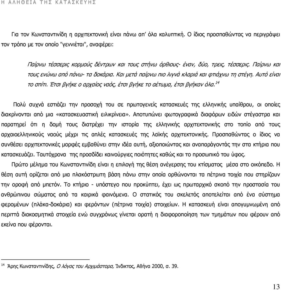 Παίρνω και τους ενώνω από πάνω- τα δοκάρια. Και µετά παίρνω πιο λιγνά κλαριά και φτιάχνω τη στέγη. Αυτό είναι το σπίτι. Έτσι βγήκε ο αρχαίος ναός, έτσι βγήκε το αέτωµα, έτσι βγήκαν όλα.