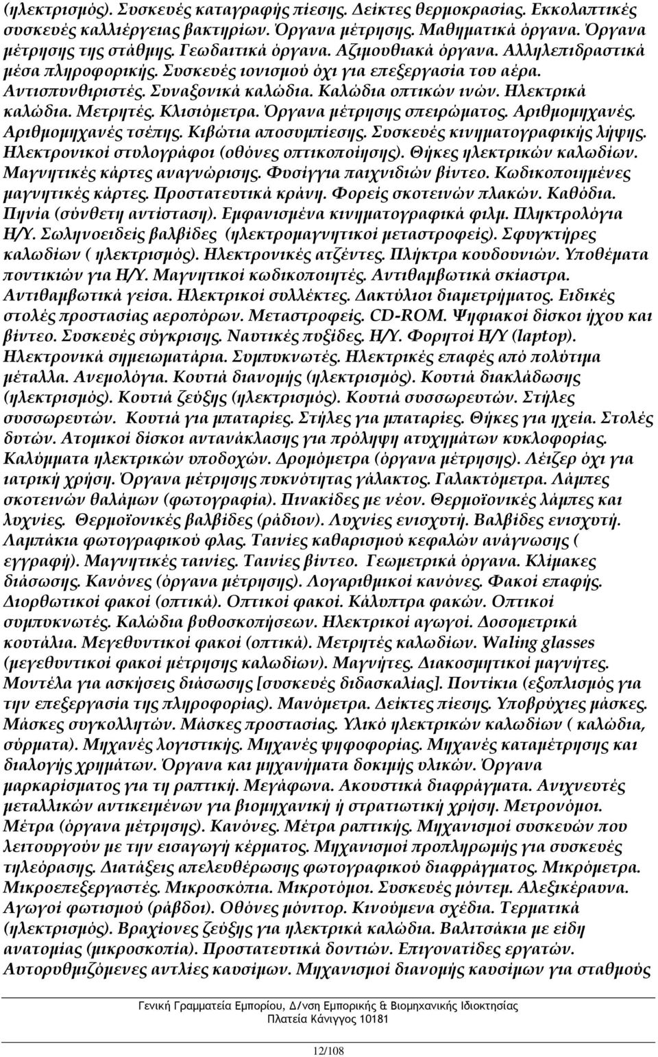 Κλισιόμετρα. Όργανα μέτρησης σπειρώματος. Αριθμομηχανές. Αριθμομηχανές τσέπης. Κιβώτια αποσυμπίεσης. Συσκευές κινηματογραφικής λήψης. Ηλεκτρονικοί στυλογράφοι (οθόνες οπτικοποίησης).