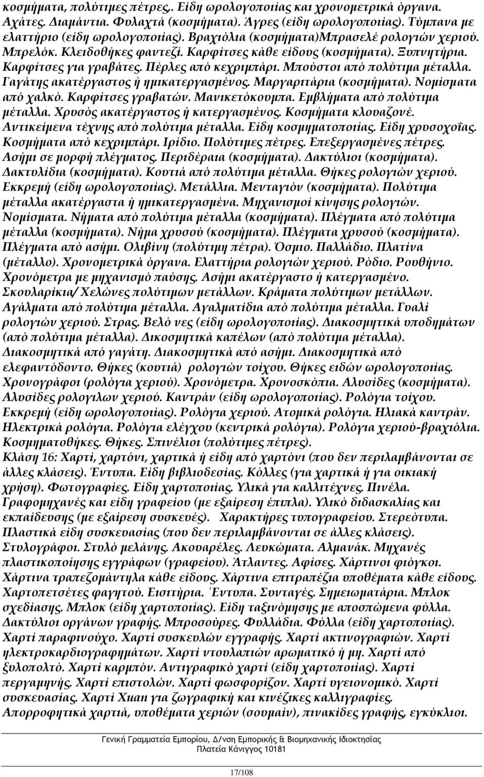 Μπούστοι από πολύτιμα μέταλλα. Γαγάτης ακατέργαστος ή ημικατεργασμένος. Μαργαριτάρια (κοσμήματα). Νομίσματα από χαλκό. Καρφίτσες γραβατών. Μανικετόκουμπα. Εμβλήματα από πολύτιμα μέταλλα.