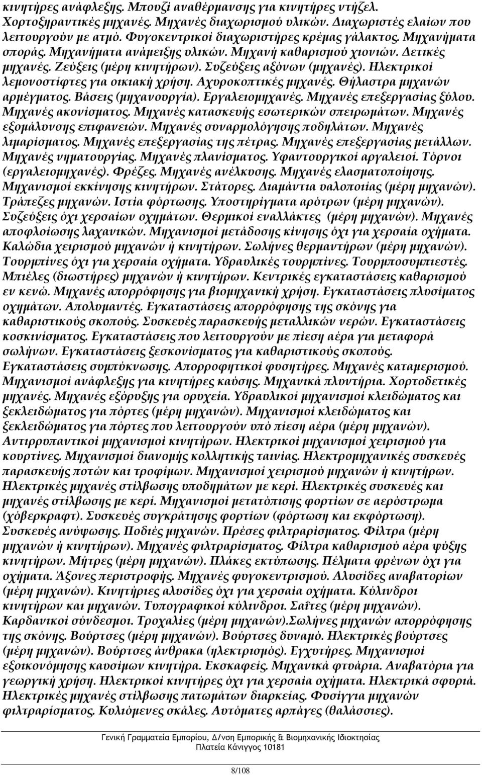 Ηλεκτρικοί λεμονοστίφτες για οικιακή χρήση. Αχυροκοπτικές μηχανές. Θήλαστρα μηχανών αρμέγματος. Βάσεις (μηχανουργία). Εργαλειομηχανές. Μηχανές επεξεργασίας ξύλου. Μηχανές ακονίσματος.