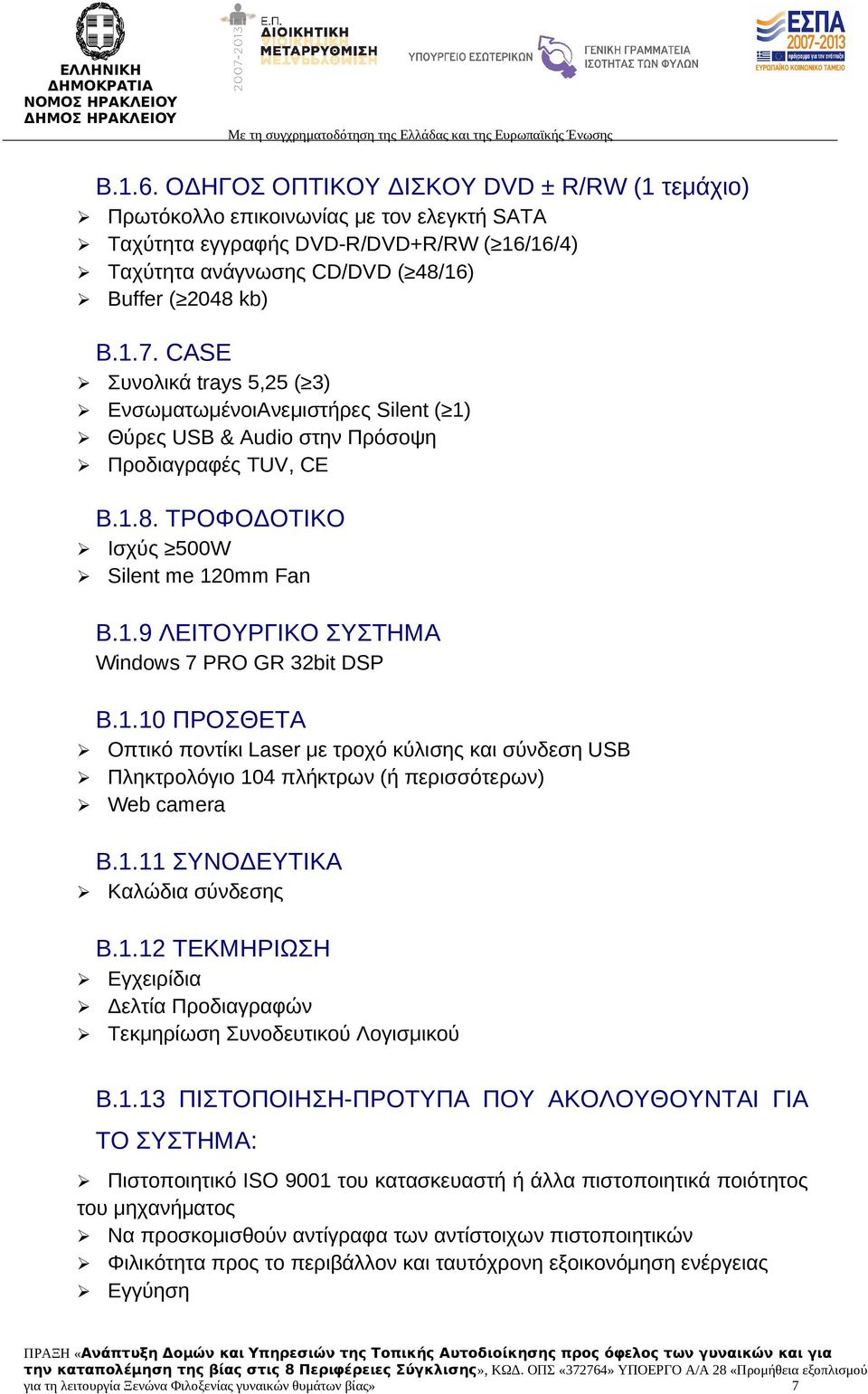 1.10 ΠΡΟΣΘΕΤΑ Οπτικό ποντίκι Laser με τροχό κύλισης και σύνδεση USB Πληκτρολόγιο 104 πλήκτρων (ή περισσότερων) Web camera Β.1.11 ΣΥΝΟΔΕΥΤΙΚΑ Καλώδια σύνδεσης Β.1.12 ΤΕΚΜΗΡΙΩΣΗ Εγχειρίδια Δελτία Προδιαγραφών Τεκμηρίωση Συνοδευτικού Λογισμικού Β.