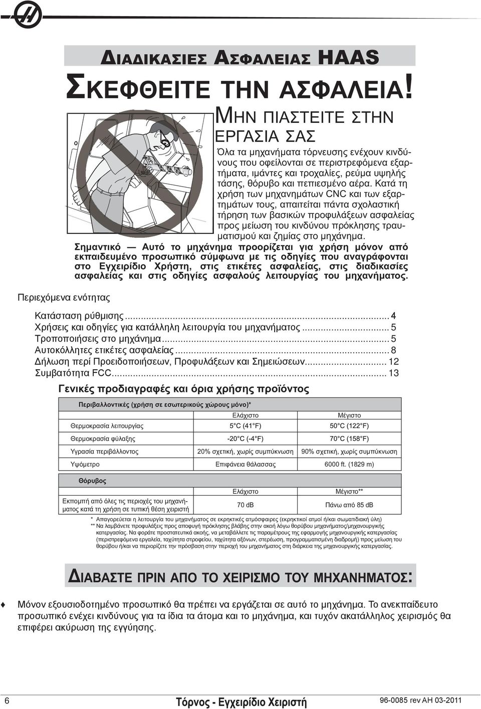 Κατά τη χρήση των μηχανημάτων CNC και των εξαρτημάτων τουσ, απαιτείται πάντα σχολαστική τήρηση των βασικών προφυλάξεων ασφαλείασ προσ μείωση του κινδύνου πρόκλησησ τραυματισμού και ζημίασ στο