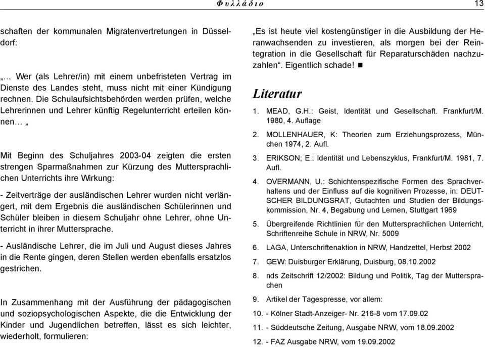 Kürzung des Muttersprachlichen Unterrichts ihre Wirkung: - Zeitverträge der ausländischen Lehrer wurden nicht verlängert, mit dem Ergebnis die ausländischen Schülerinnen und Schüler bleiben in diesem