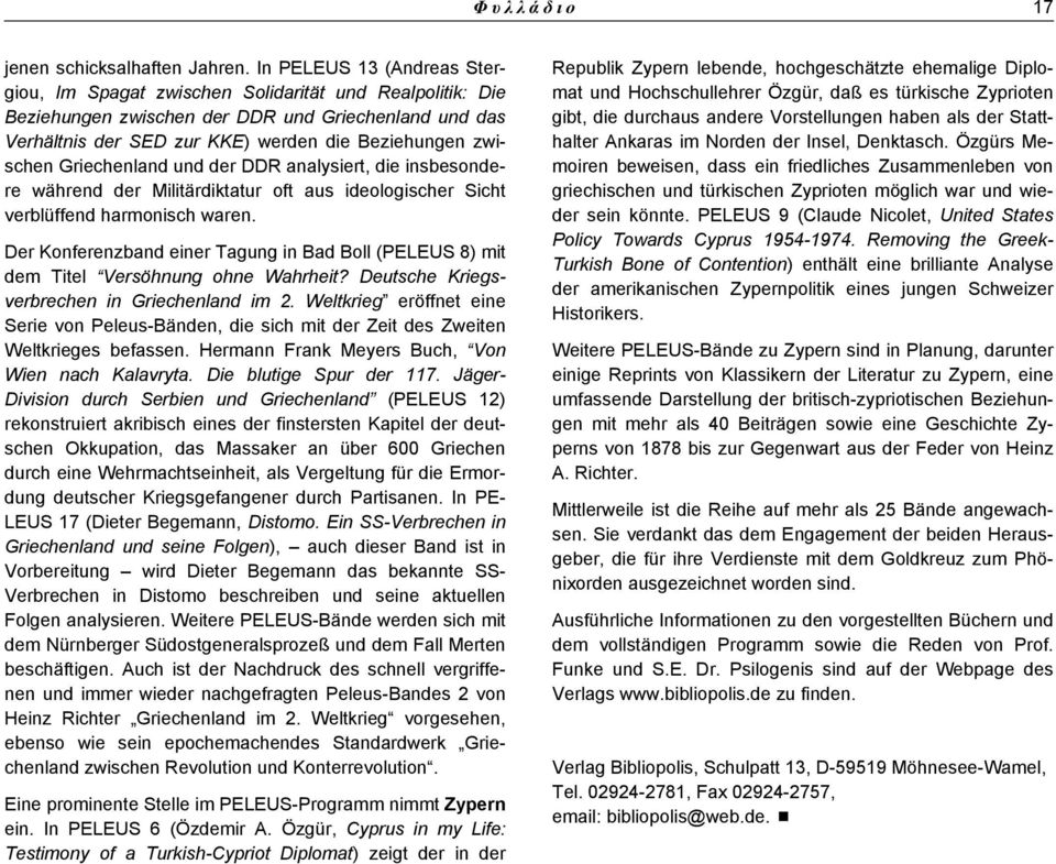 Griechenland und der DDR analysiert, die insbesondere während der Militärdiktatur oft aus ideologischer Sicht verblüffend harmonisch waren.