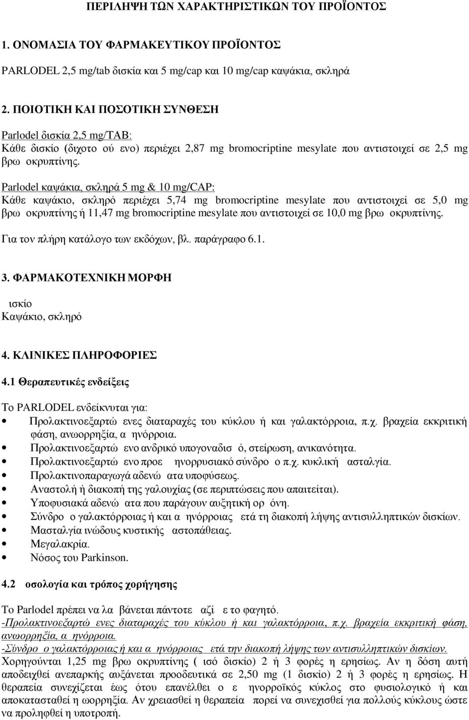 Parlodel καψάκια, σκληρά 5 mg & 10 mg/cap: Κάθε καψάκιο, σκληρό περιέχει 5,74 mg bromocriptine mesylate που αντιστοιχεί σε 5,0 mg βρωμοκρυπτίνης ή 11,47 mg bromocriptine mesylate που αντιστοιχεί σε