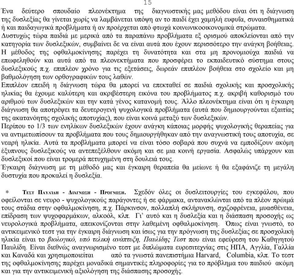 Δυστυχώς τώρα παιδιά με μερικά από τα παραπάνω προβλήματα εξ ορισμού αποκλείονται από την κατηγορία των δυσλεξικών, συμβαίνει δε να είναι αυτά που έχουν περισσότερο την ανάγκη βοήθειας.