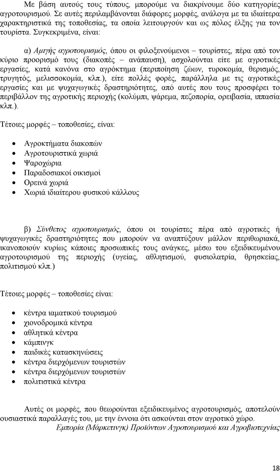 Συγκεκριμένα, είναι: α) Αμιγής αγροτουρισμός, όπου οι φιλοξενούμενοι τουρίστες, πέρα από τον κύριο προορισμό τους (διακοπές ανάπαυση), ασχολούνται είτε με αγροτικές εργασίες, κατά κανόνα στο