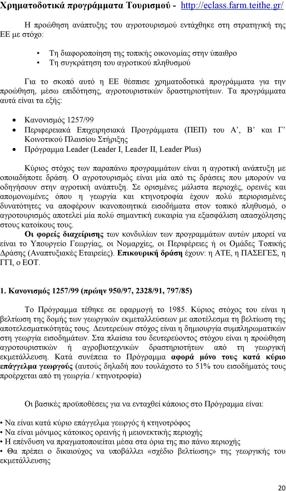 θέσπισε χρηματοδοτικά προγράμματα για την προώθηση, μέσω επιδότησης, αγροτουριστικών δραστηριοτήτων.