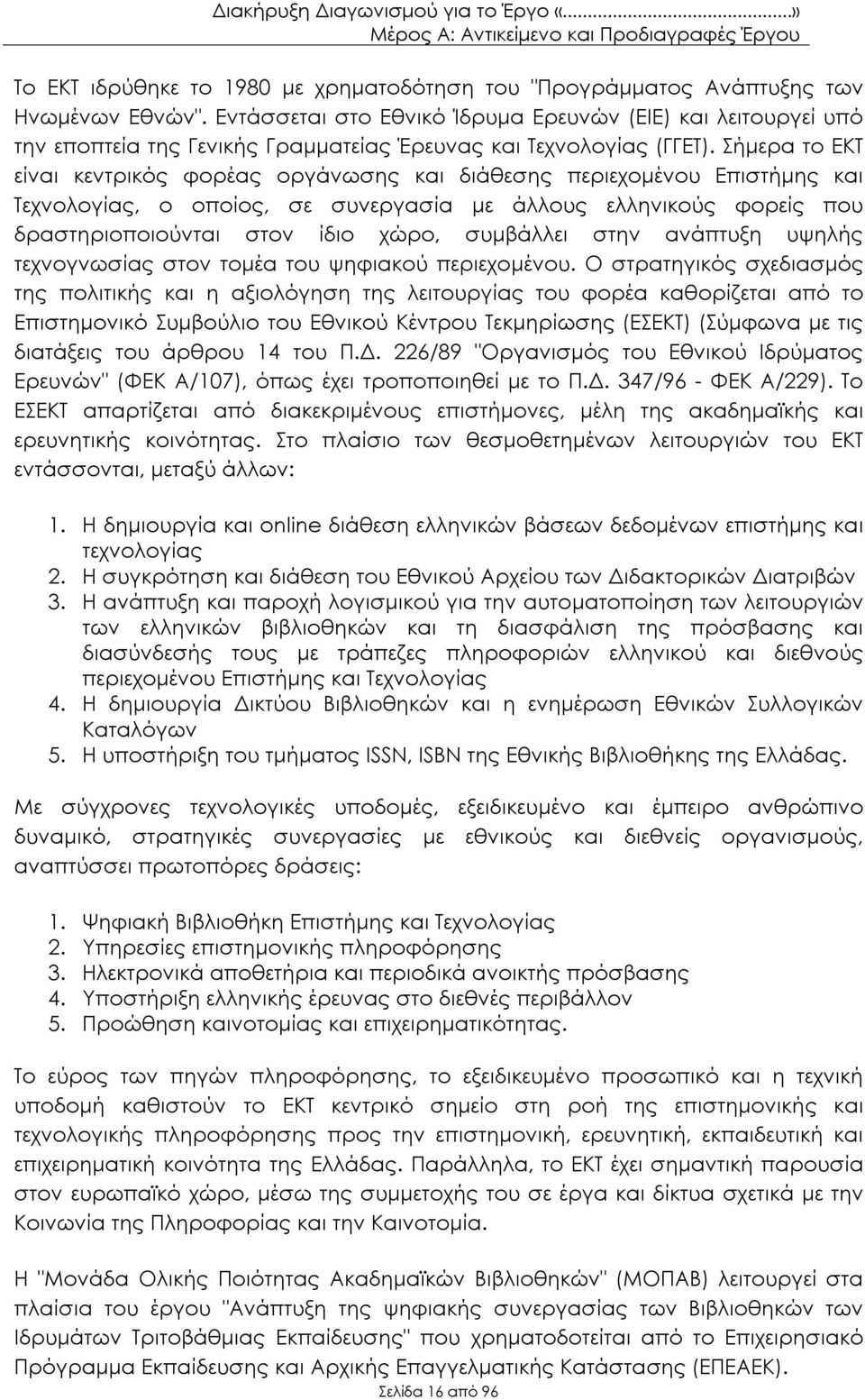 Σήμερα το ΕΚΤ είναι κεντρικός φορέας οργάνωσης και διάθεσης περιεχομένου Επιστήμης και Τεχνολογίας, ο οποίος, σε συνεργασία με άλλους ελληνικούς φορείς που δραστηριοποιούνται στον ίδιο χώρο,