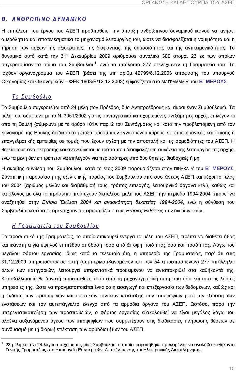 νομιμότητα και η τήρηση των αρχών της αξιοκρατίας, της διαφάνειας, της δημοσιότητας και της αντικειμενικότητας.