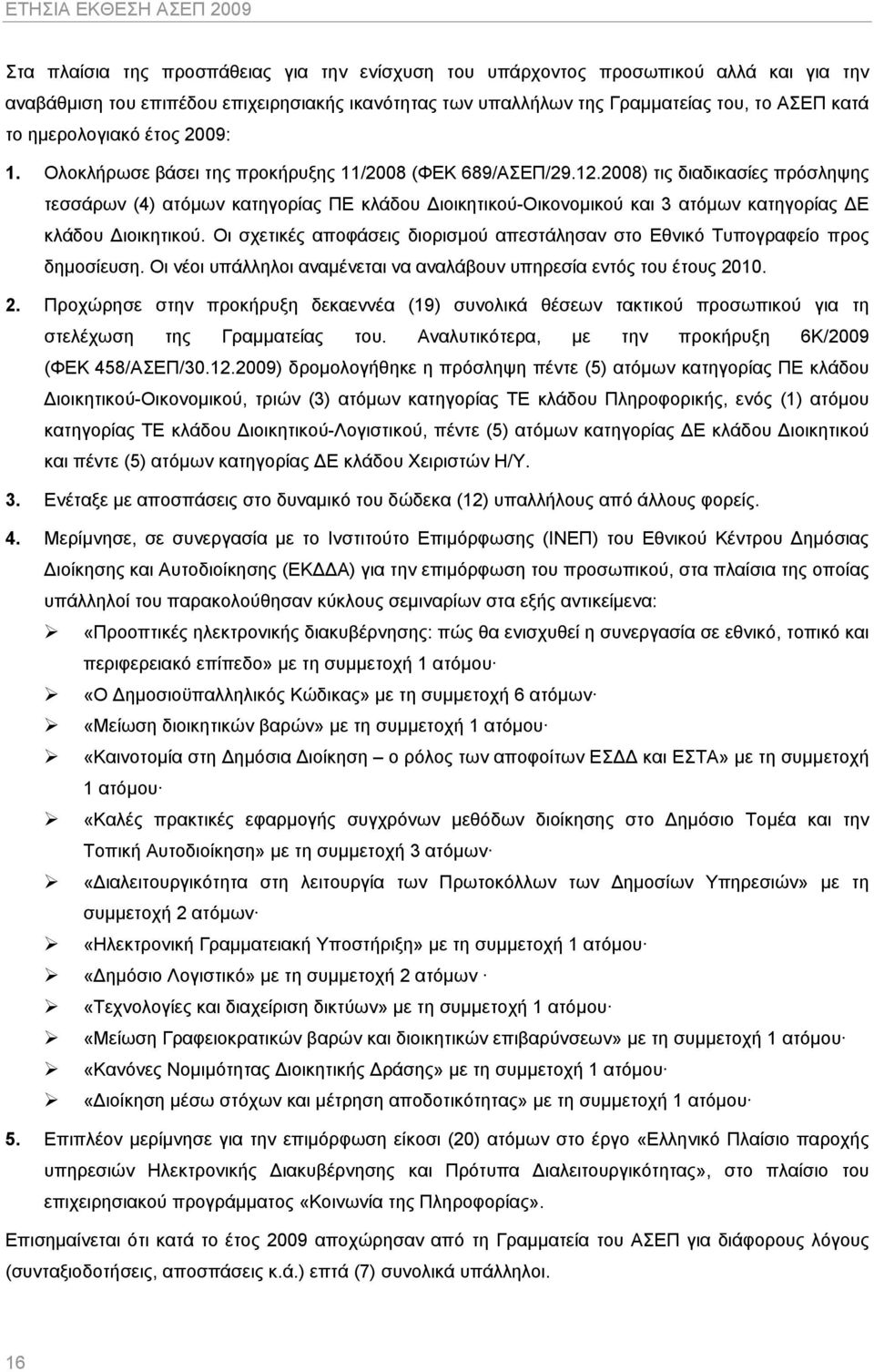 2008) τις διαδικασίες πρόσληψης τεσσάρων (4) ατόμων κατηγορίας ΠΕ κλάδου Διοικητικού-Οικονομικού και 3 ατόμων κατηγορίας ΔΕ κλάδου Διοικητικού.