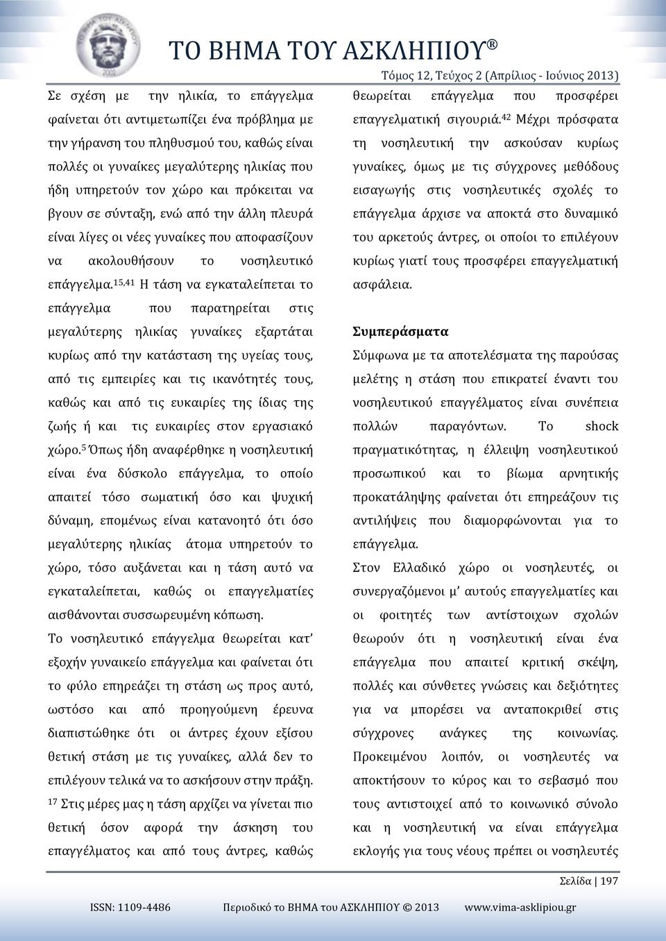 42 Μέχρι πρόσφατα την γήρανση του πληθυσμού του, καθώς είναι τη νοσηλευτική την ασκούσαν κυρίως πολλές οι γυναίκες μεγαλύτερης ηλικίας που γυναίκες, όμως με τις σύγχρονες μεθόδους ήδη υπηρετούν τον