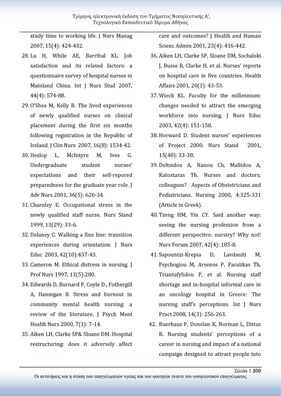 The lived experiences of newly qualified nurses on clinical placement during the first six months following registration in the Republic of Ireland. J Clin Nurs 2007, 16(8): 1534-42. 30.