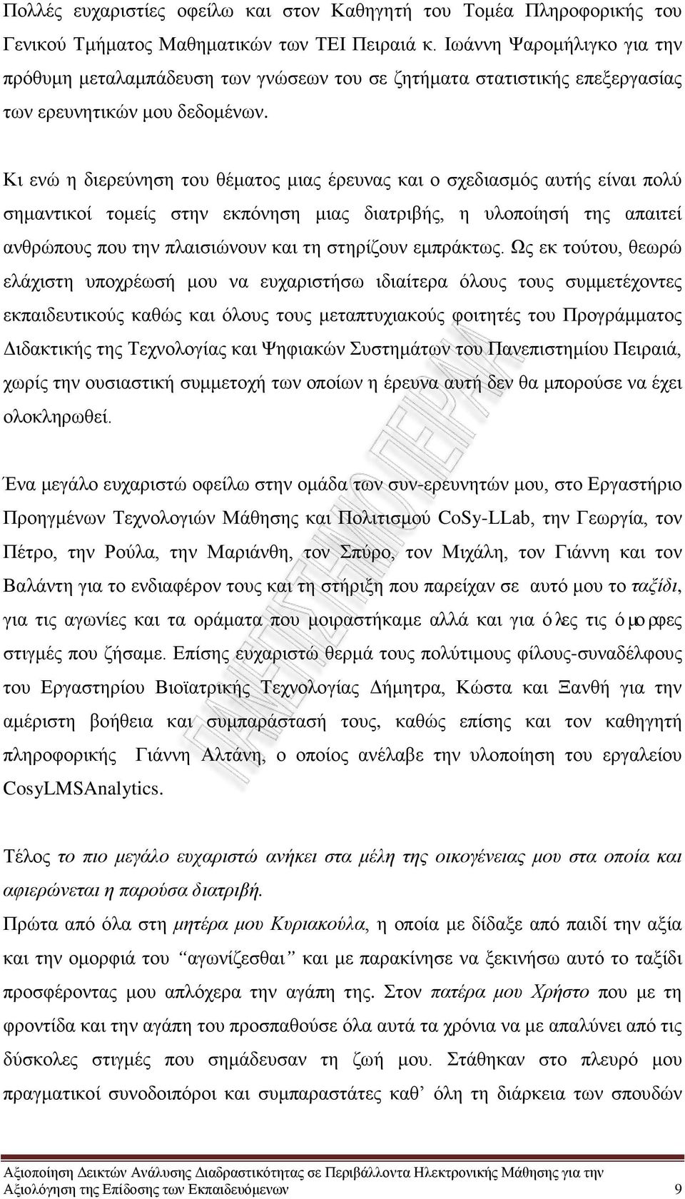 Κι ενώ η διερεύνηση του θέματος μιας έρευνας και ο σχεδιασμός αυτής είναι πολύ σημαντικοί τομείς στην εκπόνηση μιας διατριβής, η υλοποίησή της απαιτεί ανθρώπους που την πλαισιώνουν και τη στηρίζουν