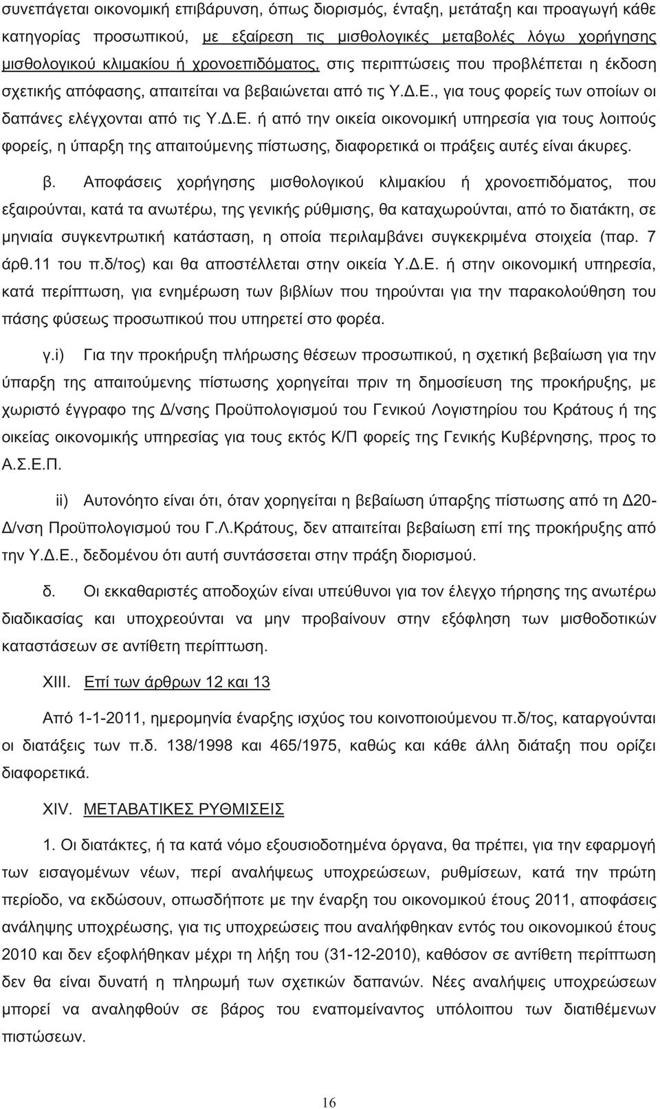 , για του φορεί των οποίων οι δαπάνε ελέγχονται από τι Υ.Δ.Ε. ή από την οικεία οικονομική υπηρεσία για του λοιπού φορεί, η ύπαρξη τη απαιτούμενη πίστωση, διαφορετικά οι πράξει αυτέ είναι άκυρε. β.