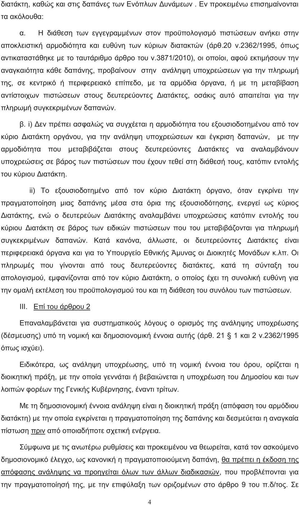 3871/2010), οι οποίοι, αφού εκτιμήσουν την αναγκαιότητα κάθε δαπάνη, προβαίνουν στην ανάληψη υποχρεώσεων για την πληρωμή τη, σε κεντρικό ή περιφερειακό επίπεδο, με τα αρμόδια όργανα, ή με τη